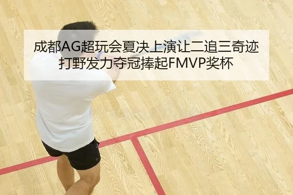 成都AG超玩会夏决上演让二追三奇迹 打野发力夺冠捧起FMVP奖杯